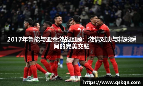 2017年鲁能与亚泰激战回顾：激情对决与精彩瞬间的完美交融