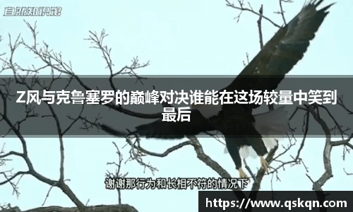 Z风与克鲁塞罗的巅峰对决谁能在这场较量中笑到最后